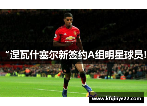 “涅瓦什塞尔新签约A组明星球员!”